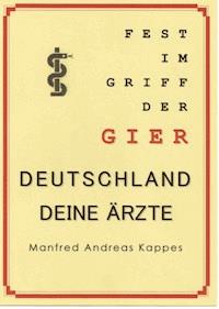 FEST IM GRIFF DER GIER DEUTSCHLAND DEINE ÄRZTE - Manfred Kappes - ebook