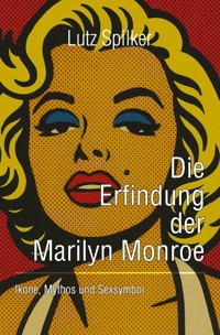Die Erfindung der Marilyn Monroe - Lutz Spilker - ebook