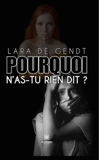 Pourquoi n’as-tu rien dit ? - Lara De Gendt - ebook