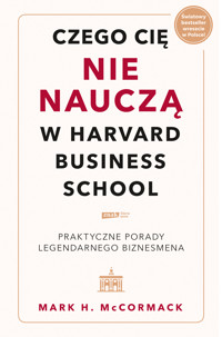 Czego cię nie nauczą w Harvard Business School. Praktyczne porady legendarnego biznesmena - Mark McCormack - ebook + audiobook