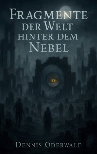 Fragmente der Welt hinter dem Nebel - Dennis Oderwald - ebook