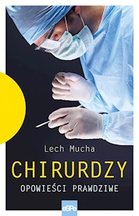 Chirurdzy. Opowieści prawdziwe - Mucha Lech - ebook