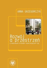 Rozwój a przestrzeń w wybranych krajach rozwijających się - Grzegorczyk Anna - książka