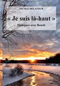 "Je suis là-haut", Dialogues avec Benoît - Nicole Delatour - ebook