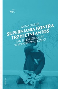 Superniania kontra trzyletni Antoś. Jak telewizja uczy wychowywać dzieci - Anna Golus - ebook