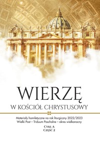 "Wierzę w Kościół Chrystusowy". Materiały homiletyczne na rok liturgiczny 2022/2023. Wielki Post – Triduum Paschalne – okres wielkanocny - Red. ks. Michał Dąbrówka - ebook