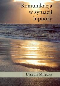 Komunikacja w sytuacji hipnozy - Mirecka Urszula - książka