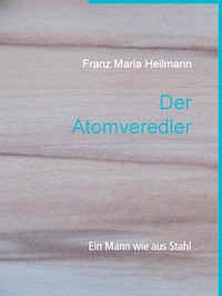 Der Atomveredler - Franz Maria Heilmann - ebook