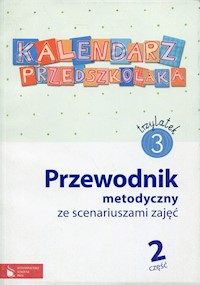 Kalendarz przedszkolaka 3-latek Przewodnik metodyczny ze scenariuszami zajęć Część 2 -  - książka