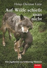 Auf Wölfe schießt man nicht - Heinz-Dietmar Lütje - ebook