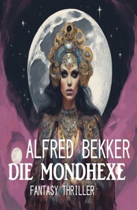 Die Mondhexe: Fantasy Thriller - Alfred Bekker - ebook