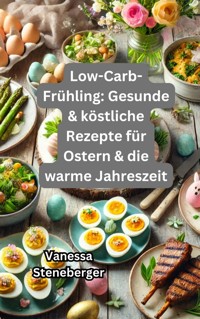 Low-Carb-Frühling: Gesunde & köstliche Rezepte für Ostern & die warme Jahreszeit - Vanessa Steneberger - ebook