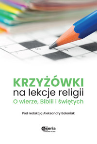 Krzyżówki na lekcje religii. O wierze, Biblii i świętych - Heljot, Aleksandra Bałoniak - książka