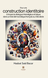 Pour une construction identitaire à travers le dialogue interreligieux et laïque dans un État démocratique français au XXIe siècle - Hasbat Said Bacar - ebook