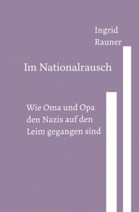 Im Nationalrausch Wie Oma und Opa den Nazis auf den Leim gegangen sind - Ingrid Rauner - ebook