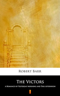 The Victors. A Romance of Yesterday Morning and This Afternoon - Robert Barr - ebook