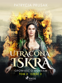 Utracona iskra. Opowieść o Morriam. Tom 2. Część 2 - Patrycja Prusak - ebook