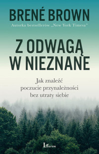 Z odwagą w nieznane. Jak znaleźć poczucie przynależności bez utraty siebie - Brene Brown - książka