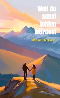 Weil du sonst fehlen würdest - Manu Rusch - ebook