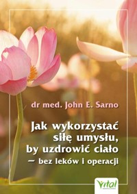 Jak wykorzystać siłę umysłu, by uzdrowić ciało - Sarno John E. - książka
