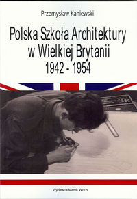 Polska Szkoła Architektury w Wielkiej Brytanii 1942-1954 - Kaniewski Przemysław - książka