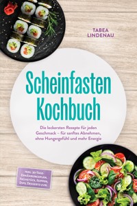 Scheinfasten Kochbuch: Die leckersten Rezepte für jeden Geschmack – für sanftes Abnehmen, ohne Hungergefühl und mehr Energie – inkl. 30-Tage-Ernährungsplan, Frühstück, Suppen, Dips, Desserts uvm. - Tabea Lindenau - ebook