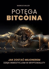 Potęga bitcoina. Jak zostać milionerem dzięki inwestycjom w kryptowaluty	978-83-8344-849-7 - MARKUS MILLER - ebook