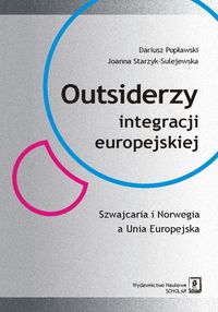 Outsiderzy integracji europejskiej Szwajcaria i Norwegia a Unia Europejska - Popławski Dariusz, Starzyk-Sulejewska Joanna - książka