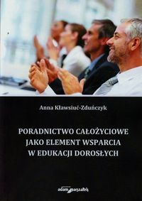 Poradnictwo całożyciowe jako element wsparcia w edukacji dorosłych - Kławsiuć-Zduńczyk Anna - książka