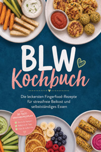 BLW Kochbuch: Die leckersten Fingerfood-Rezepte für stressfreie Beikost und selbstständiges Essen – inkl. 30-Tage-Ernährungsplan, Sticks & Stangen, Bällchen & Taler, Dips & Aufstriche - Mira Albrecht - ebook