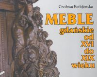 Meble gdańskie od XVI do XIX wieku - Betlejewska Czesława - książka