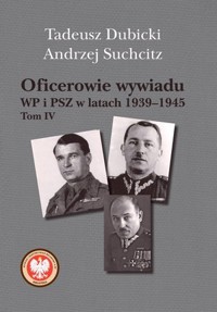 Oficerowie wywiadu WP i PSZ w latach 1939–1945. Tom 4 - Tadeusz Dubicki, Andrzej Suchcitz - książka
