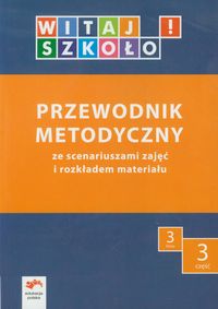 Witaj szkoło! 3 Przewodnik metodyczny Część 3 ze scenariuszami zajęć i rozkładem materiału -  - książka