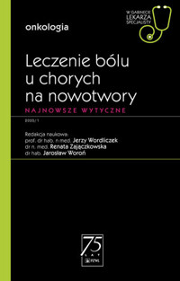 Leczenie bólu u chorych na nowotwory. Najnowsze wytyczne - Jarosław Woroń, Jerzy Wordliczek, Renata Zajączkowska - książka