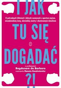 I jak tu się dogadać?! - prof. Bogdan de Barbaro, Danuta Kondratowicz - ebook