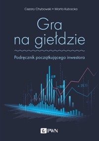 Gra na giełdzie. Podręcznik początkującego inwestora - Cezary Chybowski, Marta Kubacka - książka
