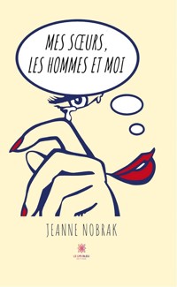 Mes sœurs, les hommes et moi - Jeanne Nobrak - ebook