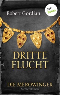 DIE MEROWINGER - Siebter Roman: Dritte Flucht - Robert Gordian - ebook