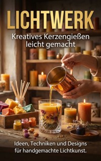 Lichtwerk: Kreatives Kerzengießen leicht gemacht - Kathrin Arnold - ebook