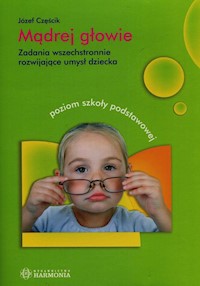 Mądrej głowie Zadania wszechstronnie rozwijające umysł dziecka - Częścik Józef - książka
