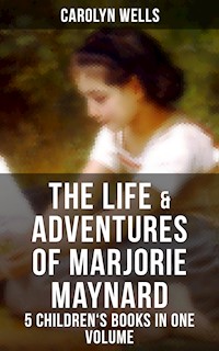 The Life & Adventures of Marjorie Maynard – 5 Children's Books in One Volume - Carolyn Wells - ebook
