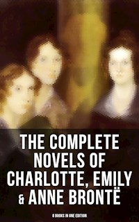 The Complete Novels of Charlotte, Emily & Anne Brontë - 8 Books in One Edition - Bronte Charlotte - ebook