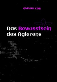 Das Bewusstsein des Agierens - Aninum Cor - ebook
