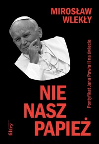 Nie nasz papież. Pontyfikat Jana Pawła II na świecie - Mirosław Wlekły - książka
