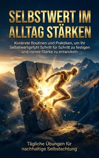 Selbstwert im Alltag stärken: Tägliche Übungen für nachhaltige Selbstachtung - Benedikt Lang - ebook