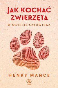 Jak kochać zwierzęta w świecie człowieka - Mance Henry - książka