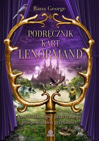 Podręcznik kart Lenormand. Kurs dokładnego i praktycznego przepowiadania przyszłości - Rana George - książka