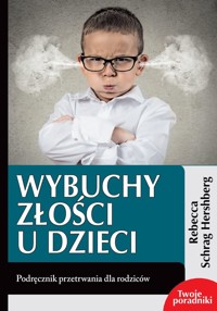 Wybuchy złości u dzieci. Podręcznik przetrwania dla rodziców - Rebecca Schrag Hershberg - książka