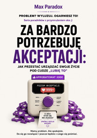 Za bardzo potrzebuję akceptacji - Jak przestać urządzać swoje życie pod cudze „lubię to” - Max Paradox - ebook
