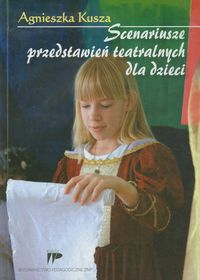 Scenariusze przedstawień teatralnych dla dzieci - Kusza Agnieszka - książka